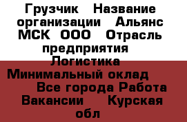 Грузчик › Название организации ­ Альянс-МСК, ООО › Отрасль предприятия ­ Логистика › Минимальный оклад ­ 23 000 - Все города Работа » Вакансии   . Курская обл.